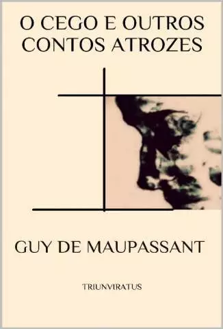 O Cego e Outros Contos Atrozes  -  Mestres da Literatura de Terror  - Vol.  21  -  Guy de Maupassant