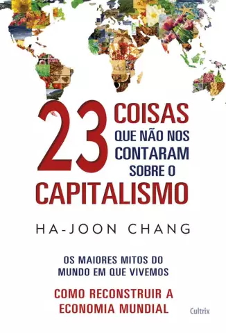 23 Coisas Que Não Nos Contaram Sobre o Capitalismo  -  Ha Joon Chang