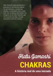Chakras, a história real de uma iniciada - Halu Gamashi