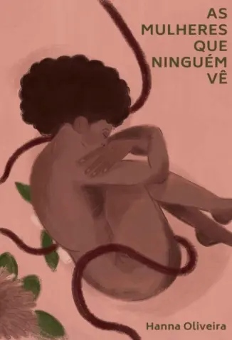 As Mulheres que Ninguém vê: Histórias de Criminalização do Aborto - Hanna Oliveira