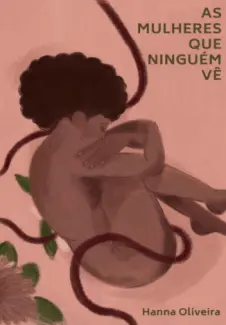 As Mulheres que Ninguém vê: Histórias de Criminalização do Aborto - Hanna Oliveira