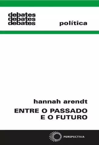 Entre o Passado e o Futuro (Debates)  -  Hannah Arendt