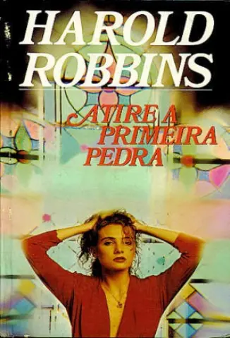 Atire a Primeira Pedra - Harold Robbins