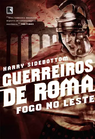 Fogo no Leste  -  Guerreiros de Roma   - Vol.  1  -  Harry Sidebottom