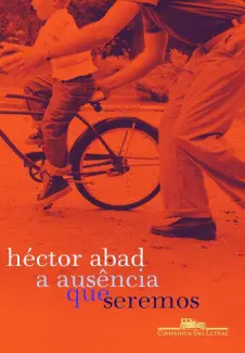 A Ausência que Seremos - Héctor Abad