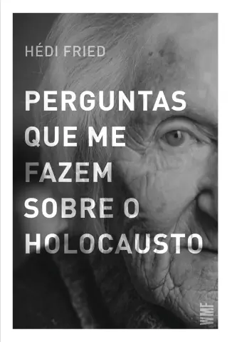 Perguntas que me Fazem Sobre o Holocausto - Hédi Fried