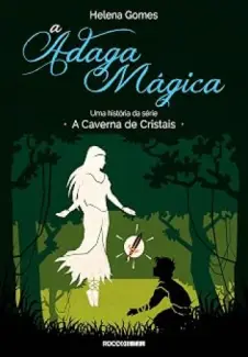 A Adaga Mágica - Uma Historia da Caverna de Cristais Vol. 3 - Helena Gomes