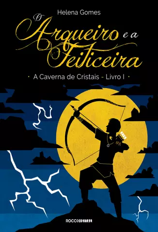  O Arqueiro e a Feiticeira  -  A Caverna de Cristais   - Vol.  1   -   Helena Gomes   