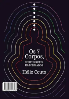 Os 7 Corpos: Corpos sutis in-formados - Hélio Couto