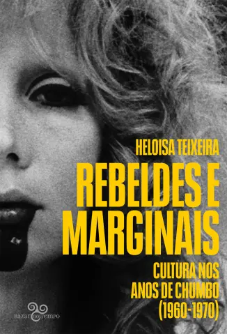 Rebeldes e Marginais: Cultura nos anos de Chumbo, 1960-1970 - Heloisa Teixeira