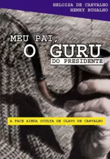 Meu Pai, o Guru do Presidente  -  Heloisa de Carvalho