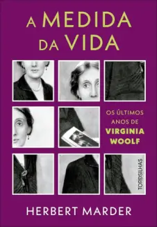 A medida da vida: os últimos anos de Virginia Woolf - Herbert Marder