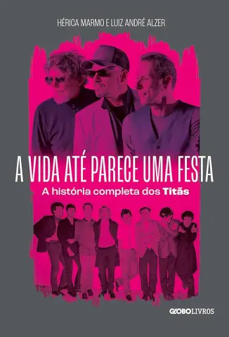 A vida até parece uma festa - A história completa dos Titãs - Hérica Marmo
