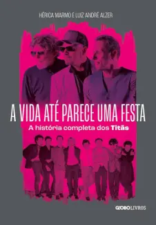 A vida até parece uma festa - A história completa dos Titãs - Hérica Marmo