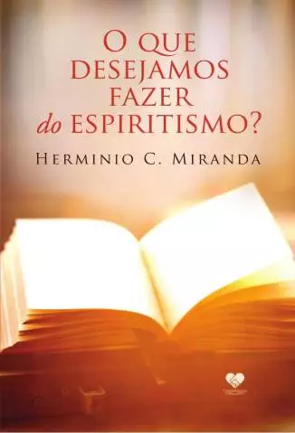 O que Desejamos Fazer do Espiritismo  -  Herminio C. Miranda