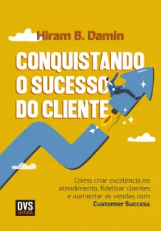 Conquistando o Sucesso do Cliente - Hiram B. Damin