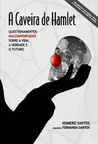A Caveira de Hamlet  -  Questionamentos Malcomportados sobre a Vida, a Verdade e o Futuro - Homero Santos