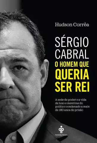 Sérgio Cabral: o Homem que Queria Ser Rei  -  Hudson Corrêa