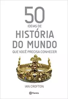 50 Ideias de História do Mundo que Você Precisa Conhecer  -  Ian Crofton