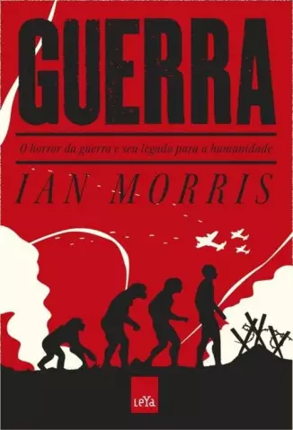 Guerra - O Horror da Guerra e seu Legado para a Humanidade  -  Ian Morris