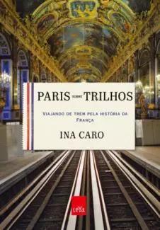 Paris sobre Trilhos - Ina Caro