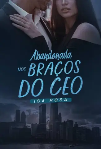 Abandonada nos Bracos do CEO - Isa Rosa