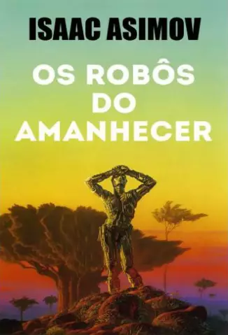 Os Robôs do Amanhecer  -  Robos    - Vol.  6  -  Isaac Asimov