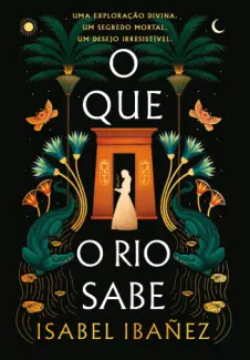 O Que o Rio Sabe - Segredos do Nilo Vol. 1 - Isabel Ibanez
