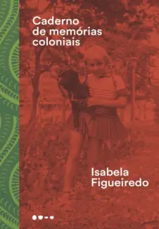 Caderno de Memórias Coloniais - Isabela Figueiredo