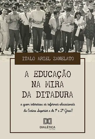 A Educação na Mira da Ditadura - Italo Ariel Zanelato