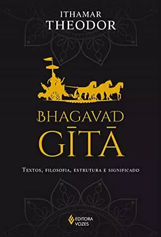 Bhagavad-Gita: Textos, Filosofia, Estrutura e Significado  -  Ithamar Theodor