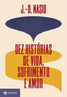 Dez Histórias de Vida, Sofrimento e amor - J.-D. Nasio