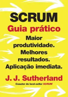 Scrum: guia prático - J. J. Sutherland