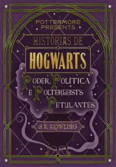 Poder, Política e Poltergeists Petulantes  -  Histórias de Hogwarts  - Vol.  02  -  J.K. Rowling