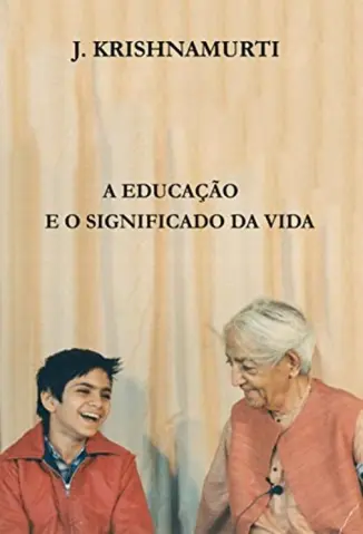 A EDUCAÇÃO E O SIGNIFICADO DA VIDA - J. Krishnamurti