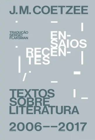 Ensaios Recentes Textos Sobre Literatura - J. M. Coetzee