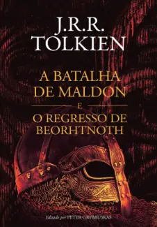 A Batalha de Maldon e o Regresso de Beorhtnoth - J. R. R. Tolkien