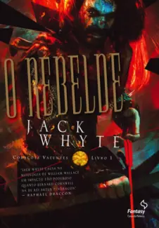 O Rebelde - Corações Valentes Vol. 1 - Jack Whyte