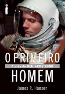 O Primeiro Homem  -  A Vida de Neil Armstrong  -  James R. Hansen