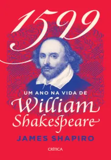 1599: Um ano na vida de William Shakespeare - James Shapiro