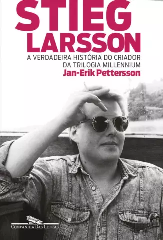 Stieg Larsson  -  A Verdadeira História Do Criador Da Trilogia Millennium  -  Jan Erik Pettersson