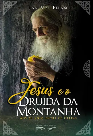 Jesus e o Druida da Montanha: Aos 20 anos Entre os Celtas - Jan Val Ellam