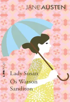 Lady Susan, Os Watson e Sanditon - Jane Austen