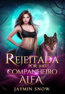Rejeitada por Meu Companheiro Alfa - Jaymin Snow