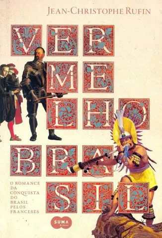Vermelho Brasil: O Romance da Conquista do Brasil Pelos Franceses - Jean-Christophe Rufin