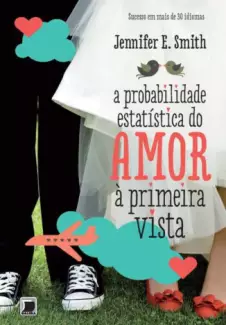A Probabilidade Estatística do Amor À Primeira Vista  -  Jennifer E. Smith