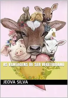 As vantagens de ser vegetariano - Jeova Silva