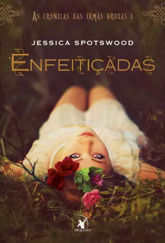  Enfeitiçadas  -  As Crônicas das Irmãs Bruxas   - Vol.  1   -   Jessica Spotswood   