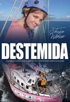 Destemida: a História da Australiana de 16 Anos que Deu a Volta Ao Mundo Sozinha Em um Barco  -  Jessica Watson