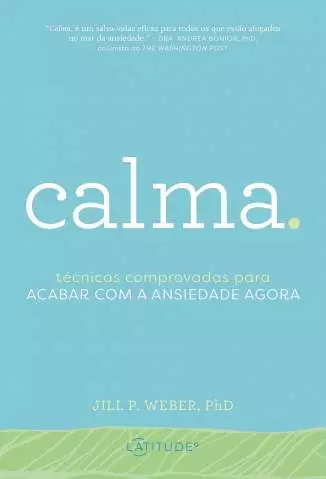 Calma: Técnicas Comprovadas para Acabar Com a Ansiedade Agora  -  Jill P. Weber